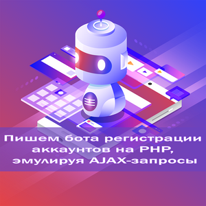 Пишем бота регистрации аккаунта на PHP, эмулируя AJAX-запросы на CURL